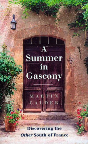 A Summer In Gascony Discovering The Other South Of France Martin Calder