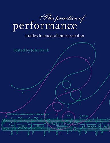 The Practice Of Performance Studies In Musical Interpretation 1st Edition John Rink