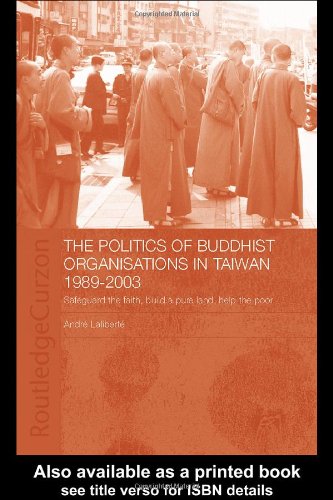 The Politics Of Buddhist Organizations In Taiwan 19892003 Safeguard The Faith Build A Pure Land Help The Poor Andre Laliberte