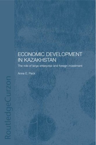 Economic Development In Kazakhstan The Role Of Large Enterprises And Foreign Investment Central Asia Research Forum Series 1st Edition Anne E Peck