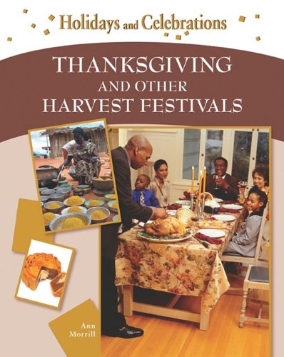 Thanksgiving And Other Harvest Festivals Holidays And Celebrations 1st Edition Ann Morrill