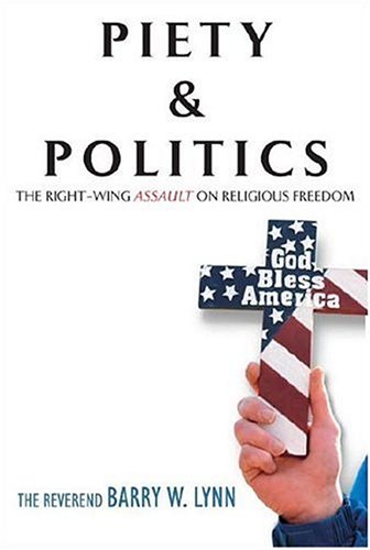 Piety Politics The Rightwing Assault On Religious Freedom Barry W Lynn