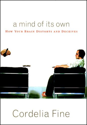 A Mind Of Its Own How Your Brain Distorts And Deceives 1st Edition Cordelia Fine