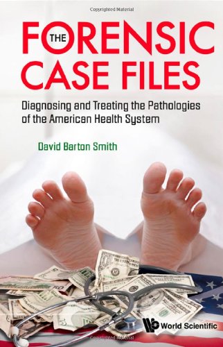 The Forensic Case Files Diagnosing And Treating The Pathologies Of The American Health System 1st Edition David Barton Smith