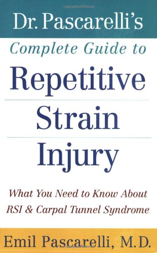 Dr Pascarellis Complete Guide To Repetitive Strain Injury What You Need To Know About Rsi And Carpal Tunnel Syndrome 1st Edition Emil Pascarelli Md