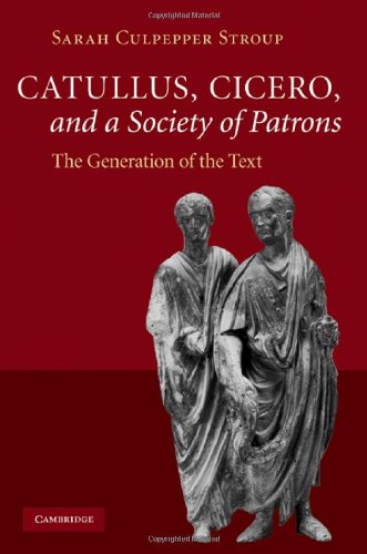 Catullus Cicero And A Society Of Patrons The Generation Of The Text 1st Edition Sarah Culpepper Stroup