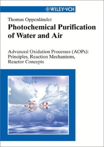 Photochemical Purification Of Water And Air Advanced Oxidation Processes Aops Principles Reaction Mechanisms Reactor Concepts Thomas Oppenlander