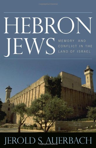 Hebron Jews Memory And Conflict In The Land Of Israel Jerold S Auerbach