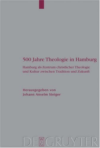 500 Jahre Theologie In Hamburg Hamburg Als Zentrum Christlicher Theologie Und Kultur Zwischen Tradition Und Zukunft Arbeiten Zur Kirchengeschichte Arbeiten Zur Kirchengeschichte Johann Anselm Steiger