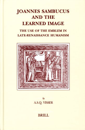 Joannes Sambucus And The Learned Image The Use Of The Emblem In Laterenaissance Humanism A S Q Visser
