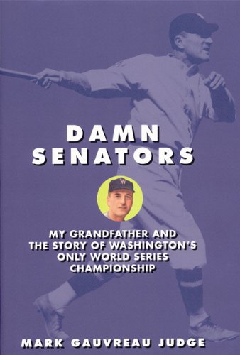 Damn Senators My Grandfather And The Story Of Washingtons Only World Series 1st Edition Mark Gauvreau Judge