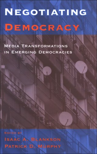 Negotiating Democracy Media Transformations In Emerging Democracies Isaac A Blankson