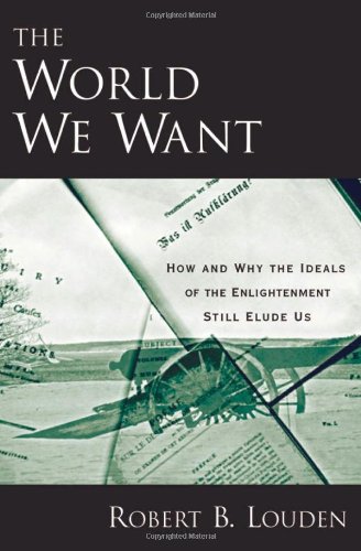 The World We Want How And Why The Ideals Of The Enlightenment Still Elude Us Robert B Louden