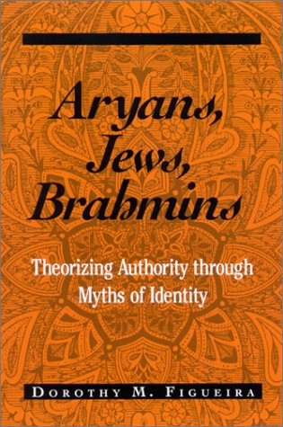 Aryans Jews Brahmins Theorizing Authority Through Myths Of Identity Dorothy Matilda Figueira