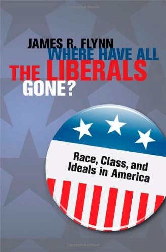 Where Have All The Liberals Gone Race Class And Ideals In America 1st Edition James R Flynn