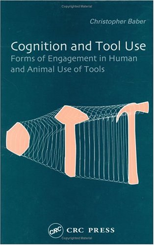 Cognition And Tool Use Forms Of Engagement In Human And Animal Use Of Tools 1st Edition Christopher Baber