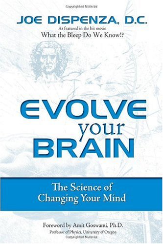 Evolve Your Brain The Science Of Changing Your Mind Joe Dispenza