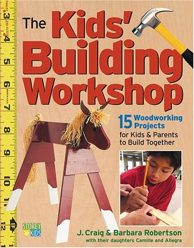 The Kids Building Workshop 15 Woodworking Projects For Kids And Parents To Build Together Craig Robertson