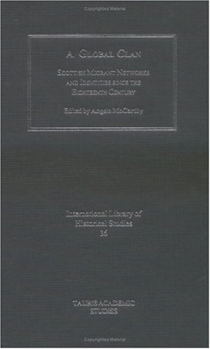 A Global Clan Scottish Migrant Networks And Identity Since The Eighteenth Century 1st Angela Mccarthy Angela Mccarthy Wellington