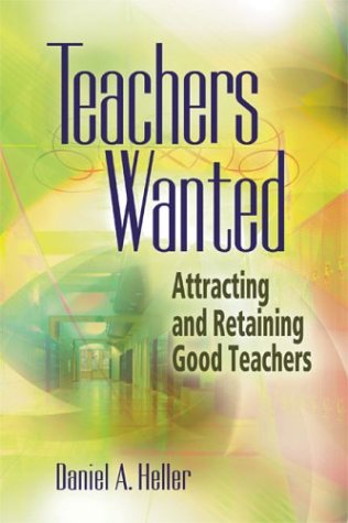 Teachers Wanted Attracting And Retaining Good Teachers First Edition Daniel A Heller