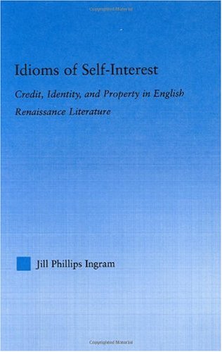 Idioms Of Selfinterest Credit Identity And Property In English Renaissance Literature Literary Criticism And Cultural Theory 1st Edition Jill Phillips Ingram