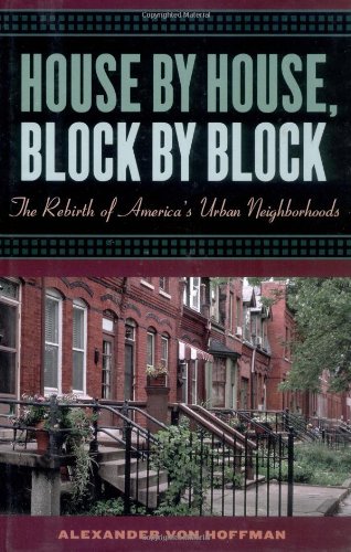 House By House Block By Block The Rebirth Of Americas Urban Neighborhoods First Edition Alexander Von Hoffman