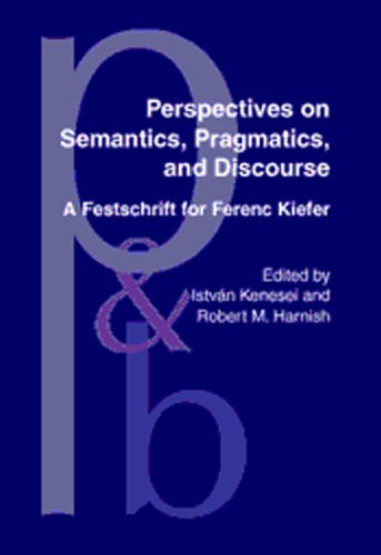 Perspectives On Semantics Pragmatics And Discourse A Festschrift For Ferenc Kiefer Istvn Kenesei Ed Robert M Harnish Ed