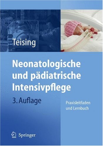 Neonatologische Und Padiatrische Intensivpflege Praxisleitfaden Und Lernbuch 3 Auflage 3 Vllig Berarb Aufl Dagmar Teising