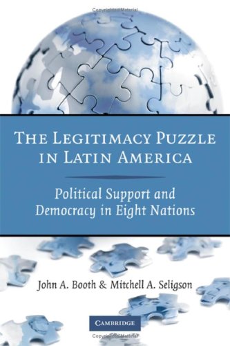 The Legitimacy Puzzle In Latin America Political Support And Democracy In Eight Nations 1st Edition John A Booth