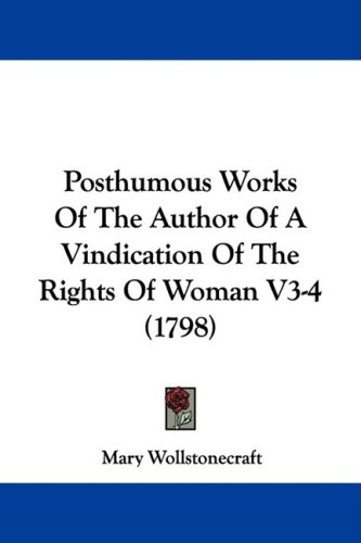 Posthumous Works Of The Author Of A Vindication Of The Rights Of Woman V34 1798 Mary Wollstonecraft