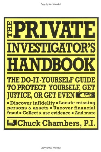 The Private Investigator Handbook The Doityourself Guide To Protect Yourself Get Justice Or Get Even Chuck Chambers
