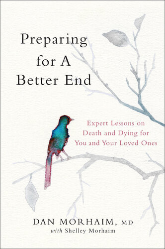 Preparing For A Better End Expert Lessons On Death And Dying For You And Your Loved Ones Dan Morhaim
