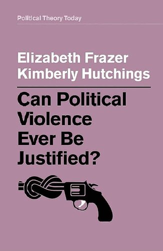 Can Political Violence Ever Be Justified Elizabeth Frazer Kimberly Hutchings