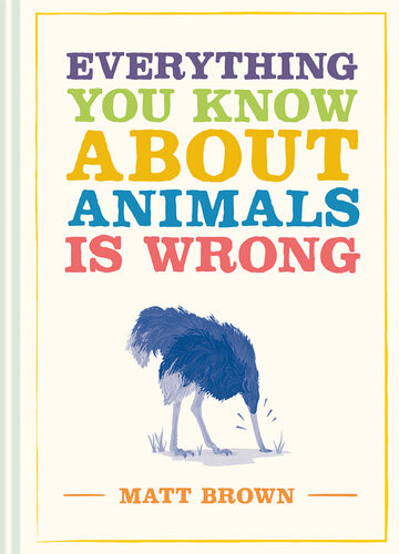 Everything You Know About Animals Is Wrong Matt Brown