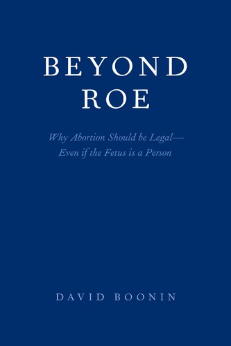 Beyond Roe Why Abortion Should Be Legaleven If The Fetus Is A Person David Boonin