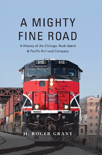 A Mighty Fine Road A History Of The Chicago Rock Island Pacific Railroad Company Illustrated H Roger Grant