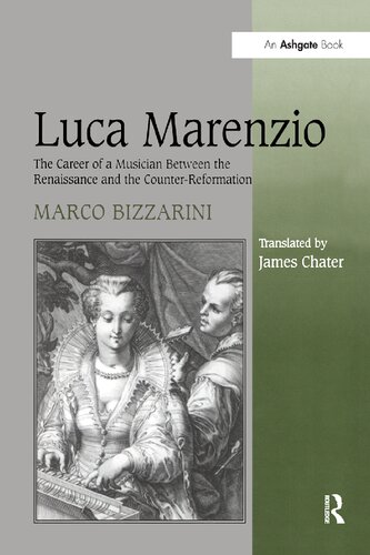Luca Marenzio The Career Of A Musician Between The Renaissance And The Counterreformation 1st Edition Marco Bizzarini
