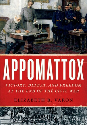 Appomattox Victory Defeat And Freedom At The End Of The Civil War Elizabeth R Varon