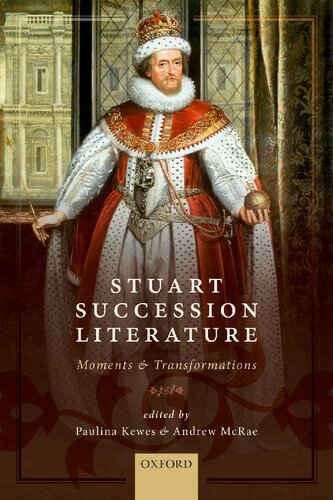 Stuart Succession Literature Moments And Transformations Paulina Kewes Editor
