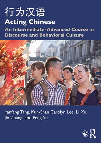 Acting Chinese An Intermediateadvanced Course In Discourse And Behavioral Culture 1st Edition Yanfang Tang