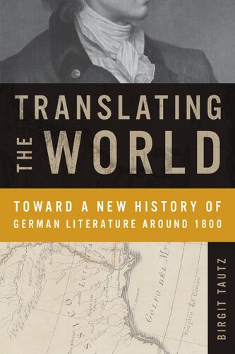 Translating The World Toward A New History Of German Literature Around 1800 Birgit Tautz