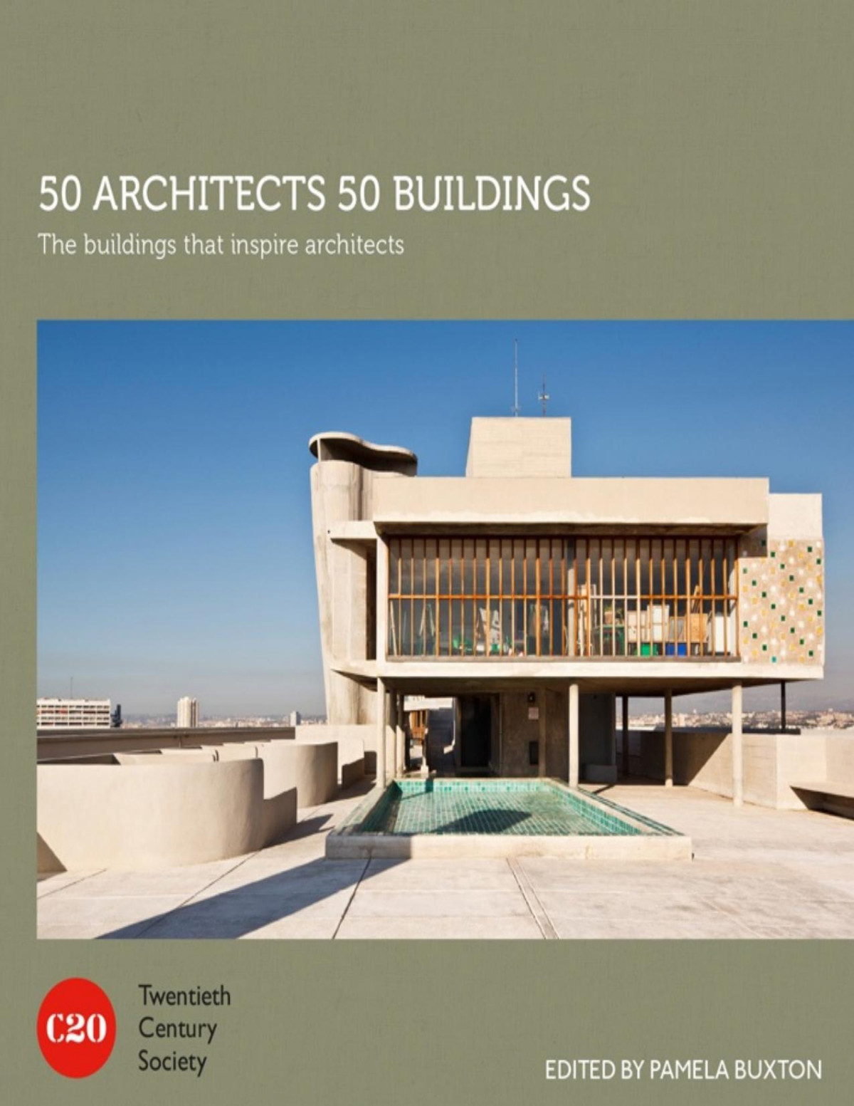50 Architects 50 Buildings The Buildings That Inspire Architects Pamela Buxton