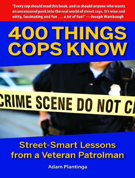 400 Things Cops Know Streetsmart Lessons From A Veteran Patrolman Adam Plantinga