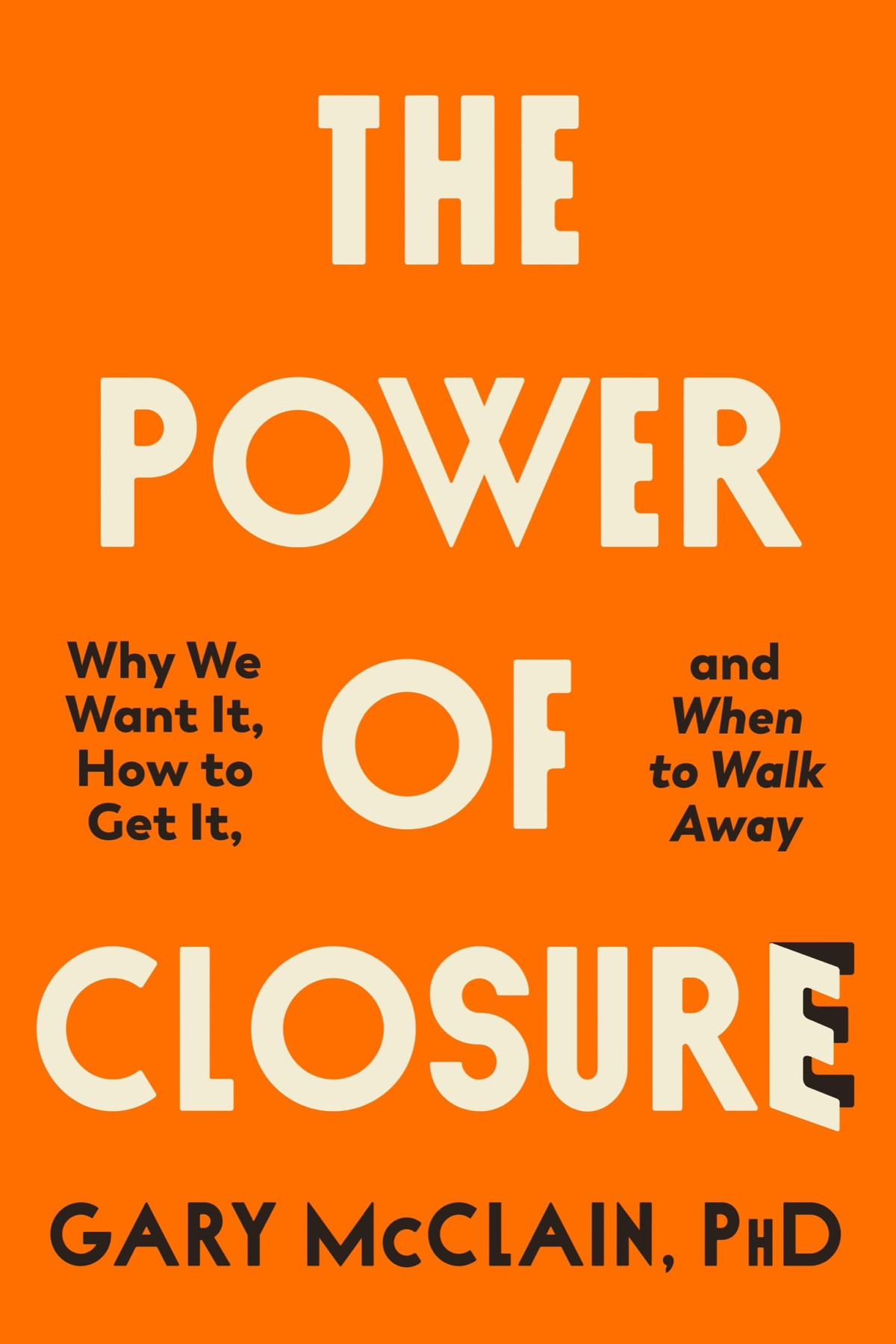 The Power Of Closure Why We Want It How To Get It And When To Walk Away Gary Mcclain