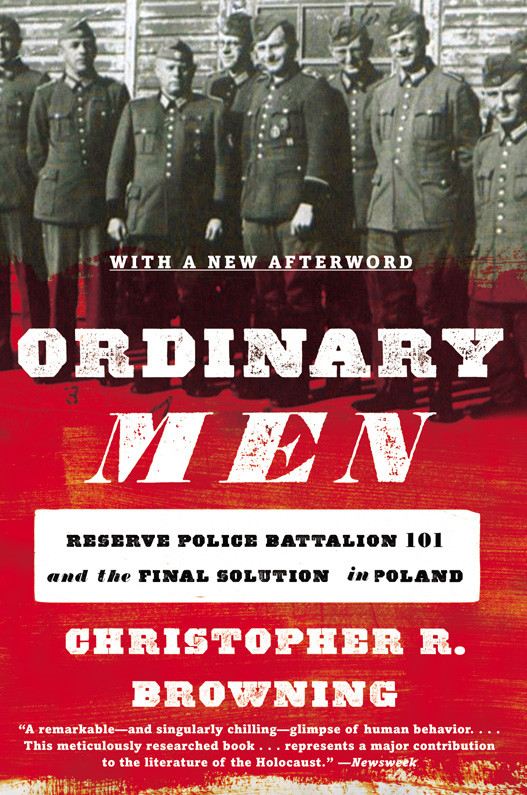 Ordinary Men Reserve Police Battalion 101 And The Final Solution In Poland Christopher R Browning