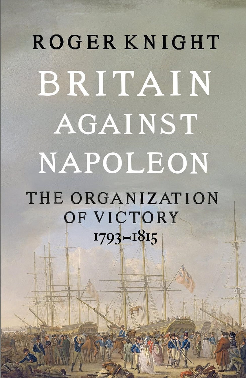 Britain Against Napoleon The Organization Of Victory 17931815 Roger Knight