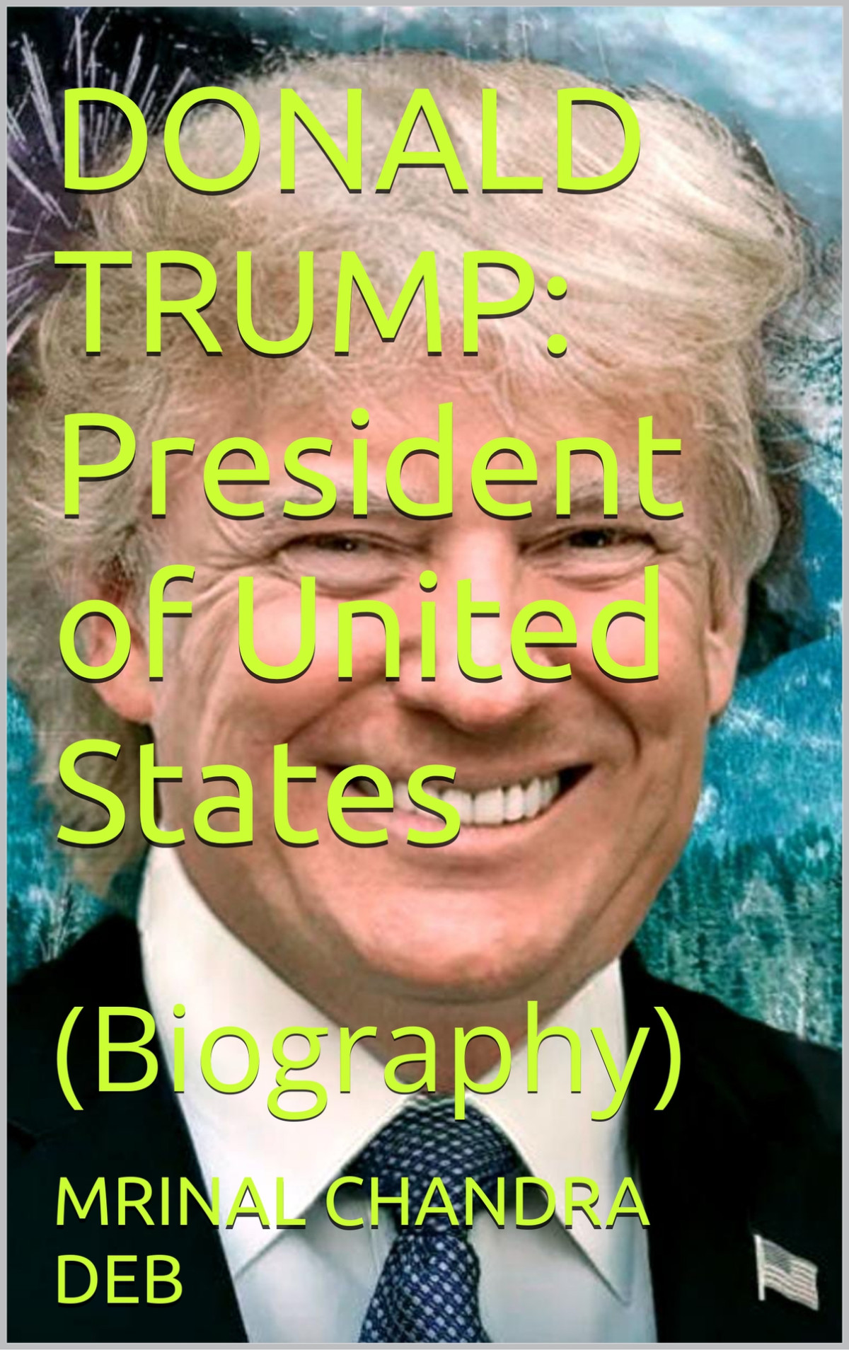 Donald Trump President Of United States Biography 1st Edition Mrinal Chandra Deb