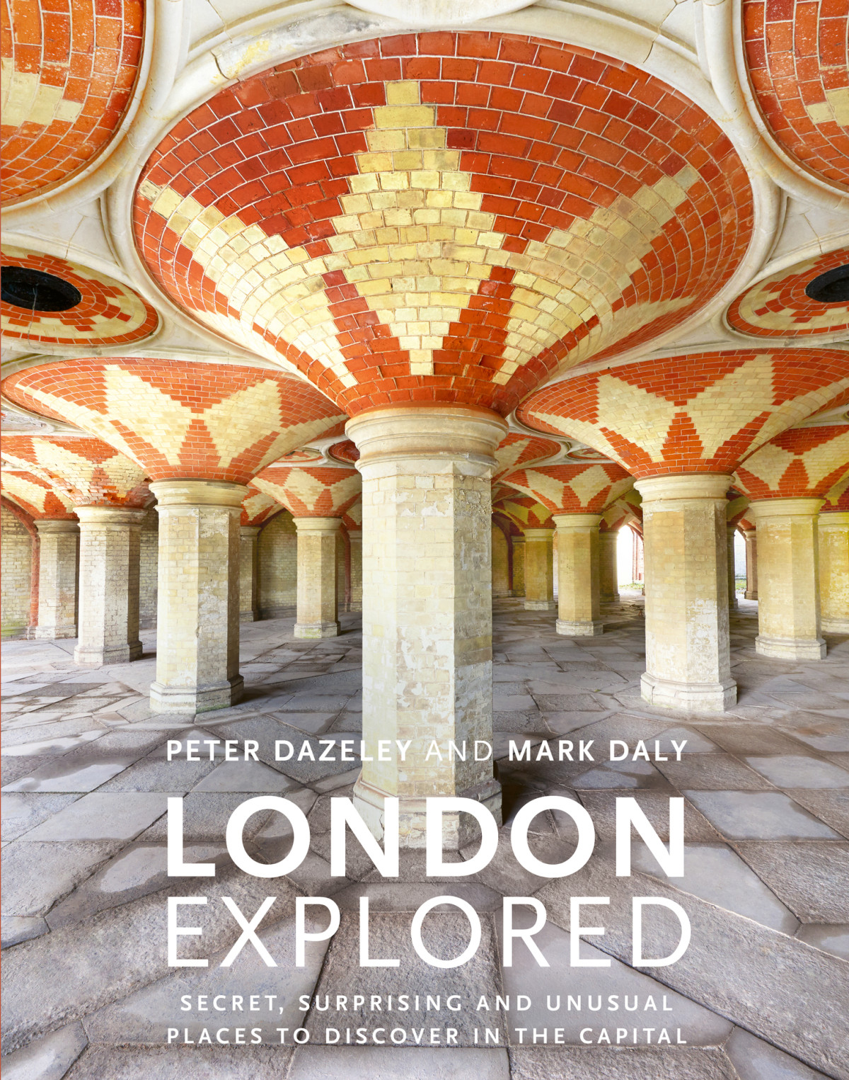 London Explored Secret Surprising And Unusual Places To Discover In The Capital Mark Daly Peter Dazeley