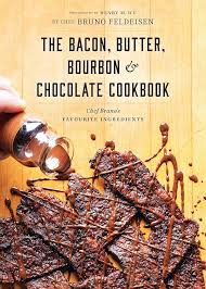 The Bacon Butter Bourbon And Chocolate Cookbook Chef Brunos Favourite Ingredients Bruno Feldeisen