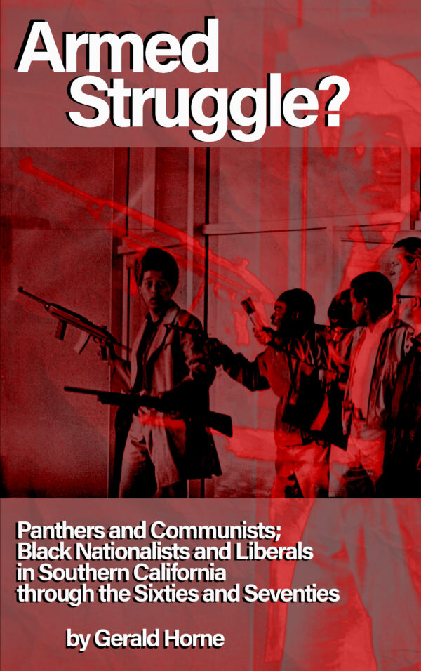 Armed Struggle Panthers And Communists Black Nationalists And Liberals In Southern California Through The Sixties And Seventies Gerald Horne